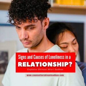 signs causes of loneliness in relationship counselor Shivani Misri Sadhoo