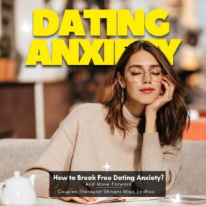 overcome dating anxiety marriage counsellor Shivani Misri Sadhoo