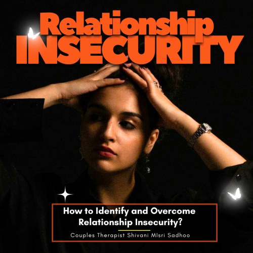 How to Identify and Overcome Relationship Insecurity? marriage counsellor Shivani Misri Sadhoo