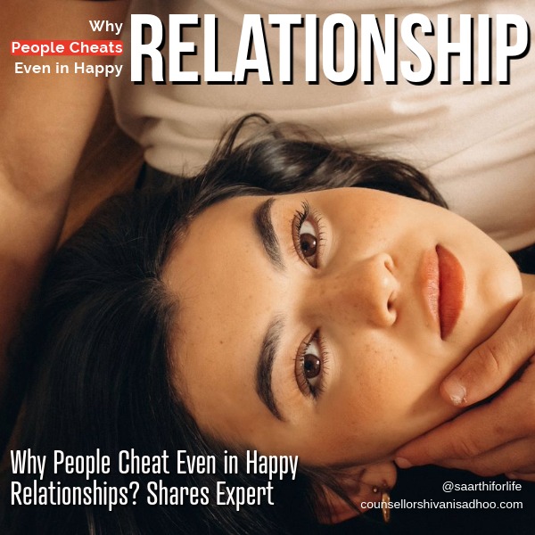 Cheating in Happy Relationships Marriage counsellor Shivani Misri Sdhoo