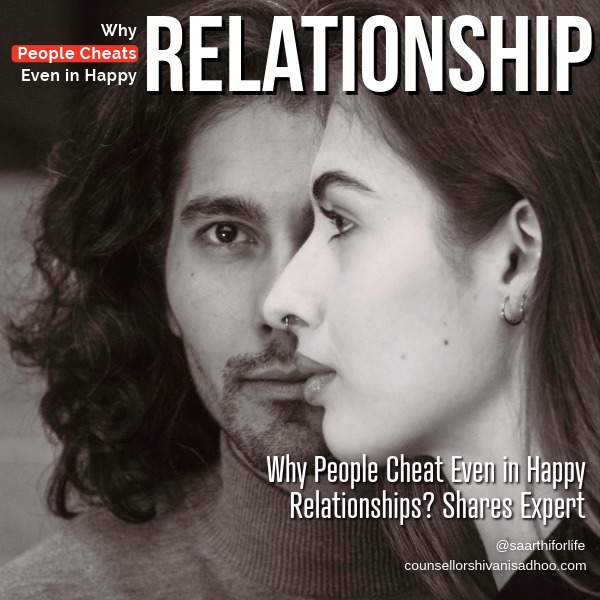 Cheating in Happy Relationships Marriage counsellor Shivani Misri Sdhoo