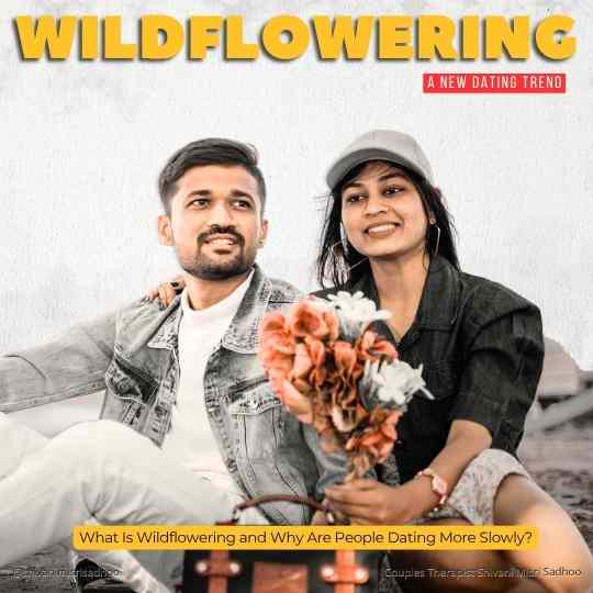 Wildflowering new dating trend explained Shivani Sadhoo